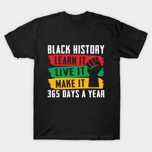 Black History Shirt, Live learn make it 365 days a year T-Shirt
